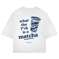 What The F*ck Is A Matcha? Oversized T-Shirt