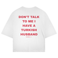 Don't Talk To Me I Have A Turkish Husband Oversized T-Shirt